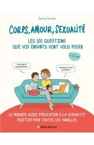 Corps, amour, sexualite : les 100 questions que vos enfants vont vous poser - le 1er guide d-educati