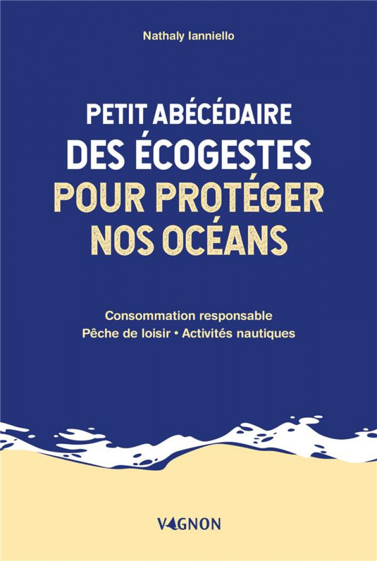 PETIT ABECEDAIRE DES ECOGESTES POUR PROTEGER NOS OCEANS - CONSOMMATION RESPONSABLE - PECHE DE LOISIR - IANNIELLO NATHALY - VAGNON